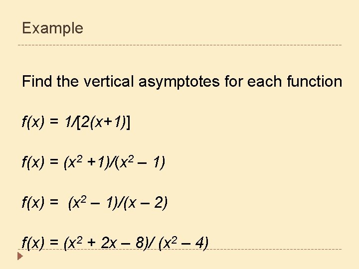 Example Find the vertical asymptotes for each function f(x) = 1/[2(x+1)] f(x) = (x