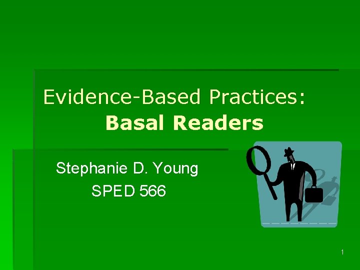 Evidence-Based Practices: Basal Readers Stephanie D. Young SPED 566 1 