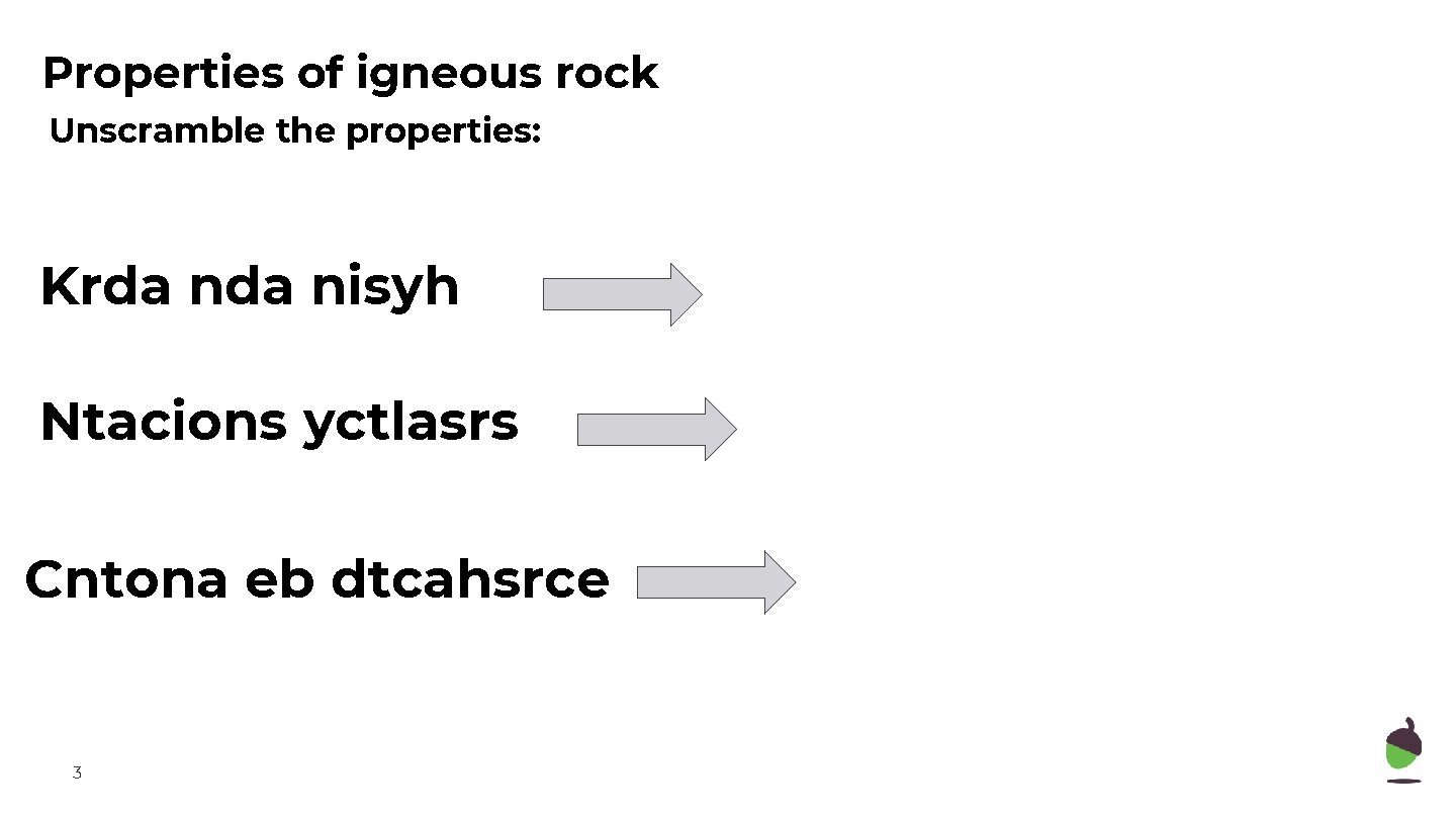 Properties of igneous rock Unscramble the properties: Krda nisyh Ntacions yctlasrs Cntona eb dtcahsrce