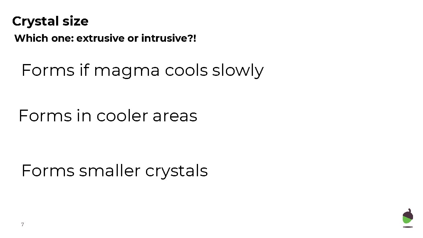 Crystal size Which one: extrusive or intrusive? ! Forms if magma cools slowly Forms