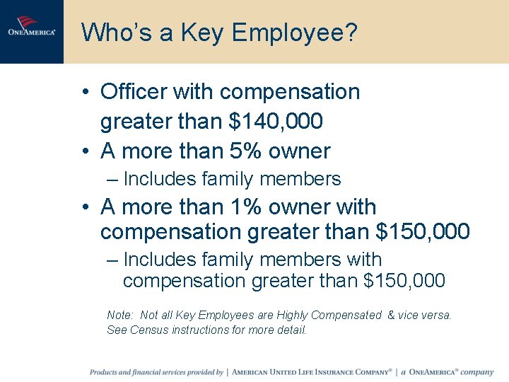 Who’s a Key Employee? • Officer with compensation greater than $140, 000 • A