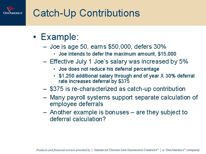 Catch-Up Contributions • Example: – Joe is age 50, earns $50, 000, defers 30%