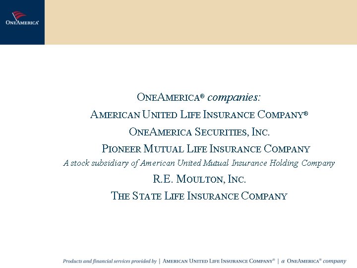 ONEAMERICA® companies: AMERICAN UNITED LIFE INSURANCE COMPANY® ONEAMERICA SECURITIES, INC. PIONEER MUTUAL LIFE INSURANCE