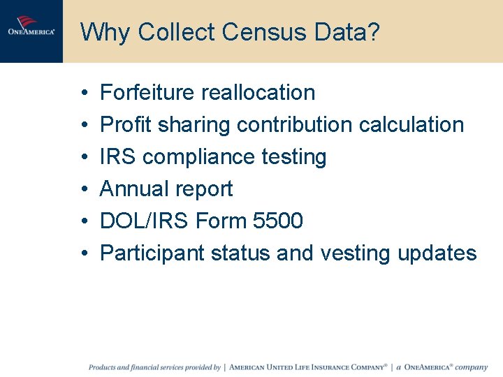 Why Collect Census Data? • • • Forfeiture reallocation Profit sharing contribution calculation IRS