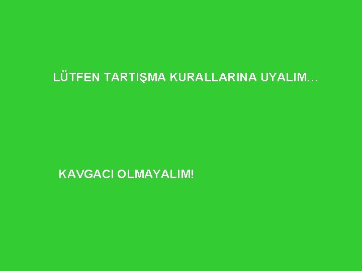 LÜTFEN TARTIŞMA KURALLARINA UYALIM… KAVGACI OLMAYALIM! 