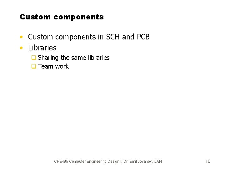 Custom components • Custom components in SCH and PCB • Libraries q Sharing the