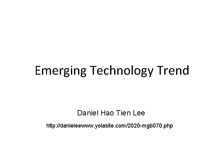 Emerging Technology Trend Daniel Hao Tien Lee http: //danieleewww. yolasite. com/2020 -mgb 070. php