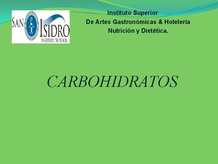 Instituto Superior De Artes Gastronómicas & Hotelería Nutrición y Dietética. CARBOHIDRATOS 