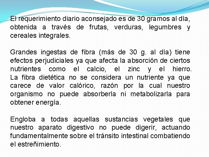 El requerimiento diario aconsejado es de 30 gramos al día, obtenida a través de