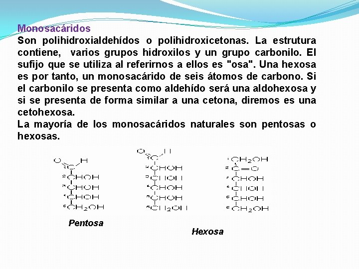 Monosacáridos Son polihidroxialdehídos o polihidroxicetonas. La estrutura contiene, varios grupos hidroxilos y un grupo