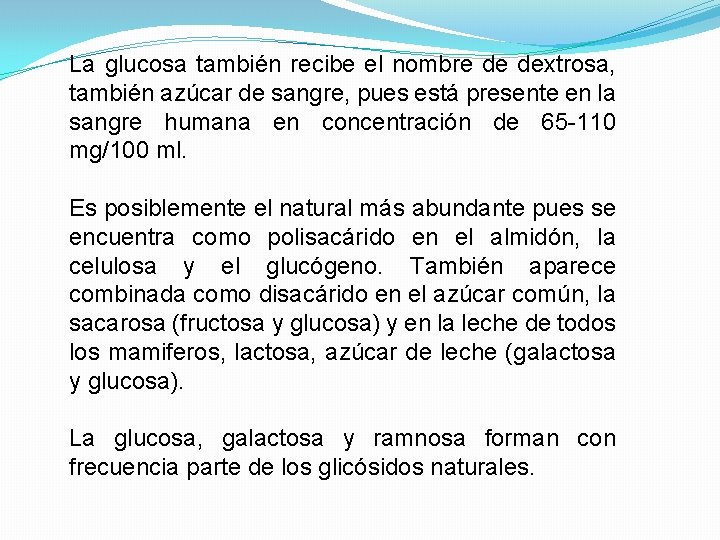 La glucosa también recibe el nombre de dextrosa, también azúcar de sangre, pues está