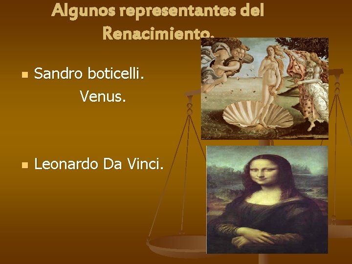 Algunos representantes del Renacimiento. n n Sandro boticelli. Venus. Leonardo Da Vinci. 