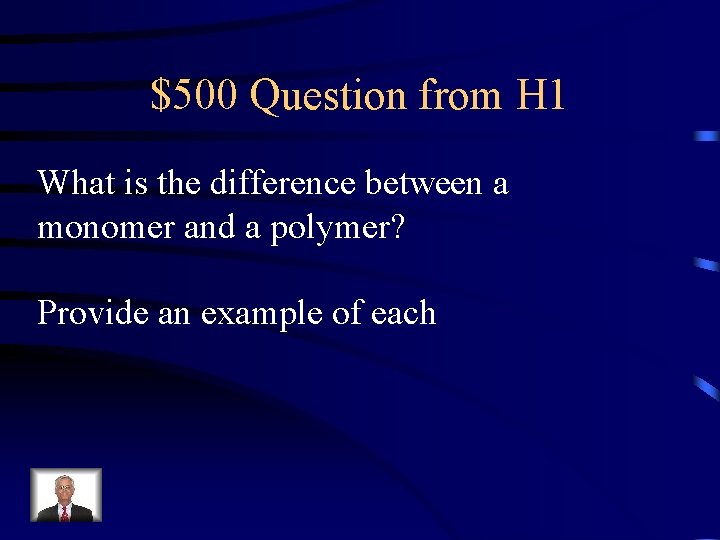$500 Question from H 1 What is the difference between a monomer and a