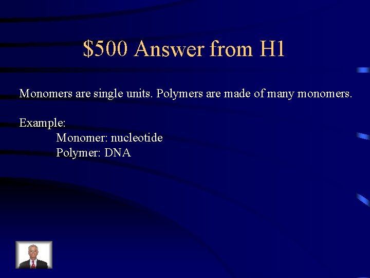 $500 Answer from H 1 Monomers are single units. Polymers are made of many