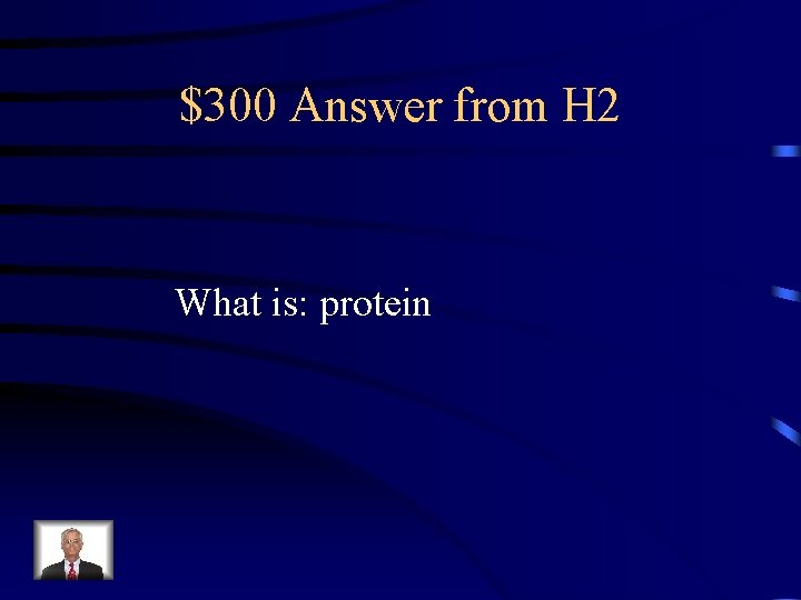 $300 Answer from H 2 What is: protein 