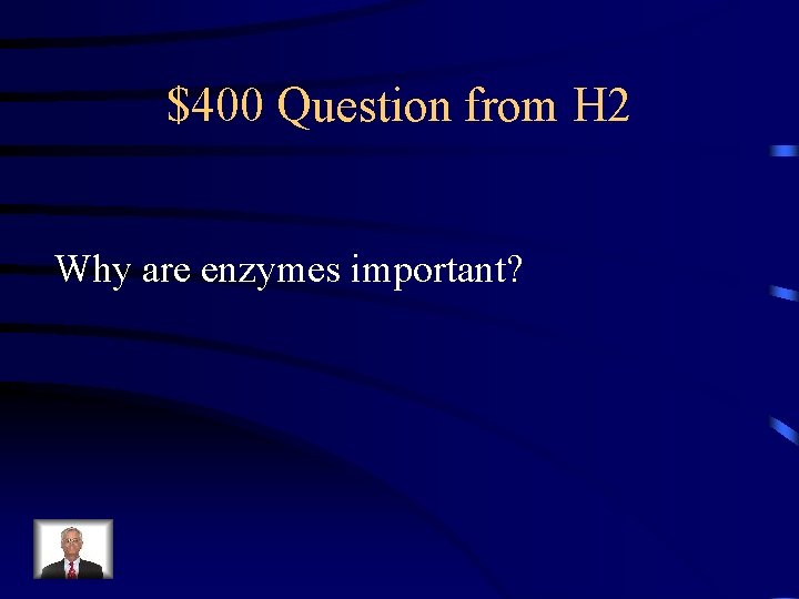 $400 Question from H 2 Why are enzymes important? 