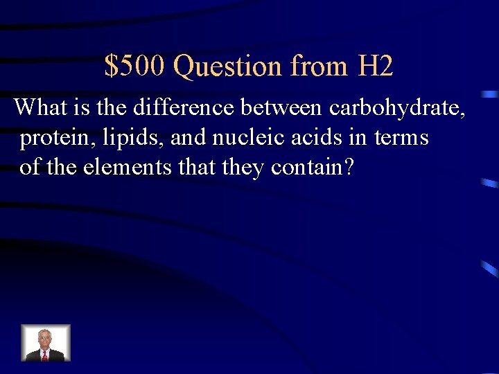 $500 Question from H 2 What is the difference between carbohydrate, protein, lipids, and