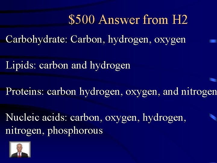 $500 Answer from H 2 Carbohydrate: Carbon, hydrogen, oxygen Lipids: carbon and hydrogen Proteins: