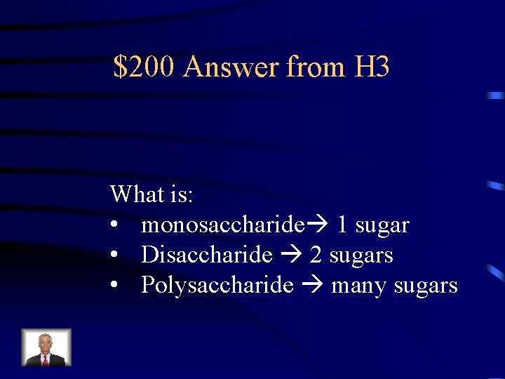 $200 Answer from H 3 What is: • monosaccharide 1 sugar • Disaccharide 2