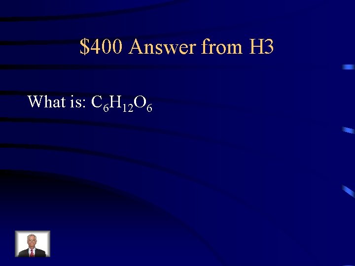 $400 Answer from H 3 What is: C 6 H 12 O 6 