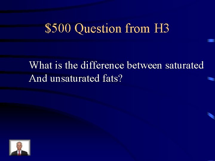 $500 Question from H 3 What is the difference between saturated And unsaturated fats?