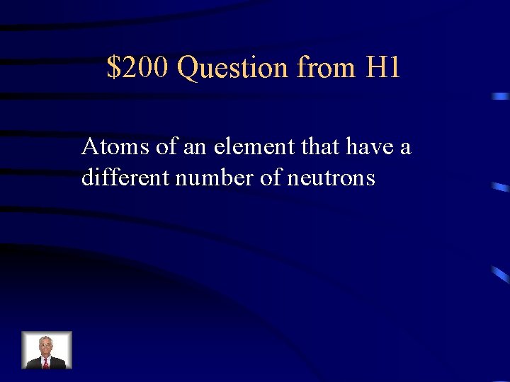 $200 Question from H 1 Atoms of an element that have a different number