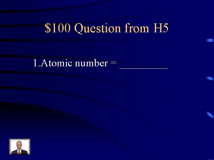 $100 Question from H 5 1. Atomic number = _____ 