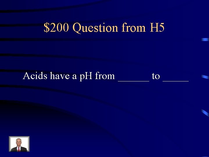 $200 Question from H 5 Acids have a p. H from ______ to _____
