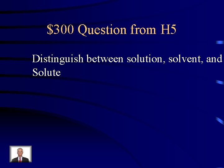 $300 Question from H 5 Distinguish between solution, solvent, and Solute 