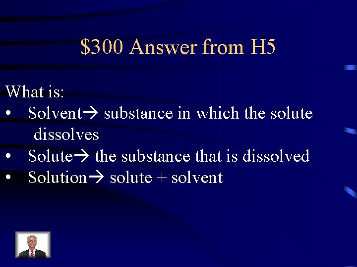 $300 Answer from H 5 What is: • Solvent substance in which the solute