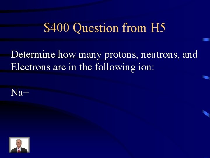 $400 Question from H 5 Determine how many protons, neutrons, and Electrons are in
