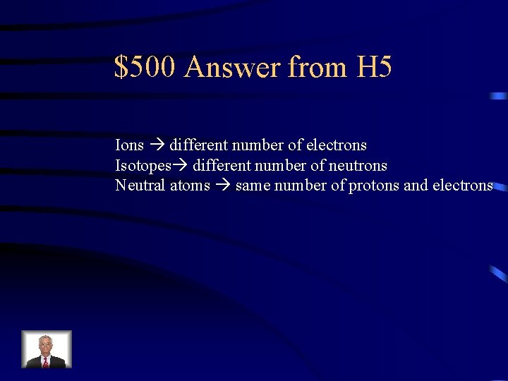 $500 Answer from H 5 Ions different number of electrons Isotopes different number of