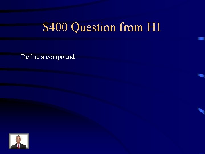 $400 Question from H 1 Define a compound 