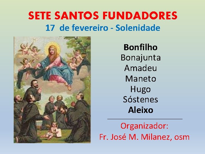 SETE SANTOS FUNDADORES 17 de fevereiro - Solenidade Bonfilho Bonajunta Amadeu Maneto Hugo Sóstenes