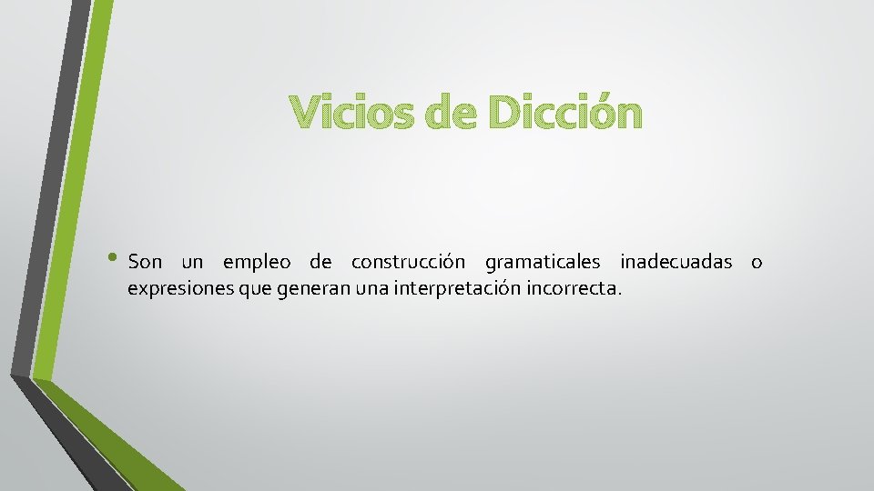 Vicios de Dicción • Son un empleo de construcción gramaticales inadecuadas o expresiones que