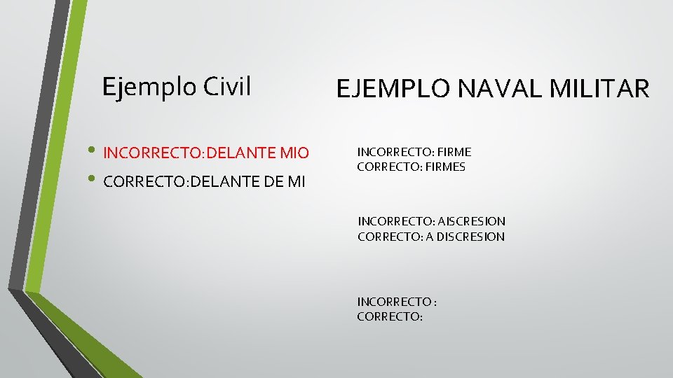 Ejemplo Civil • INCORRECTO: DELANTE MIO • CORRECTO: DELANTE DE MI EJEMPLO NAVAL MILITAR