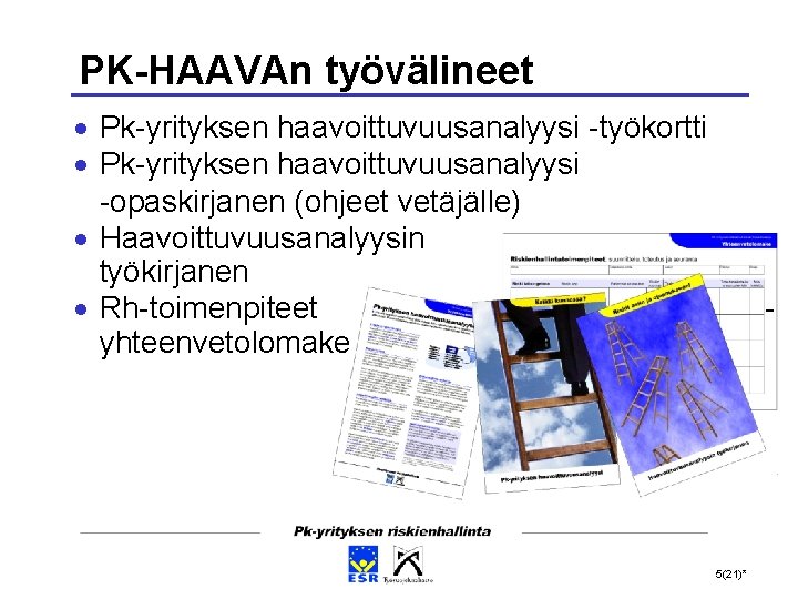 PK-HAAVAn työvälineet Pk-yrityksen haavoittuvuusanalyysi -työkortti Pk-yrityksen haavoittuvuusanalyysi -opaskirjanen (ohjeet vetäjälle) Haavoittuvuusanalyysin työkirjanen Rh-toimenpiteet yhteenvetolomake