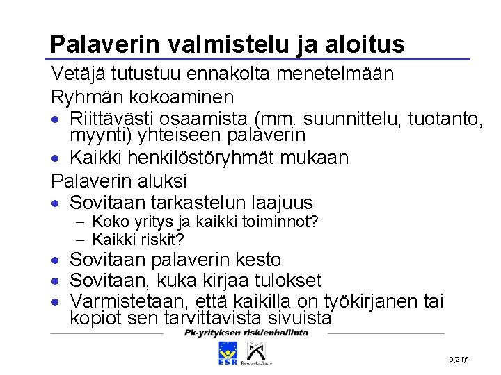 Palaverin valmistelu ja aloitus Vetäjä tutustuu ennakolta menetelmään Ryhmän kokoaminen Riittävästi osaamista (mm. suunnittelu,