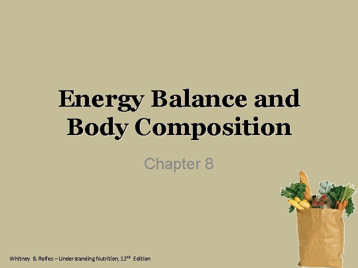 Energy Balance and Body Composition Chapter 8 Whitney & Rolfes – Understanding Nutrition, 12