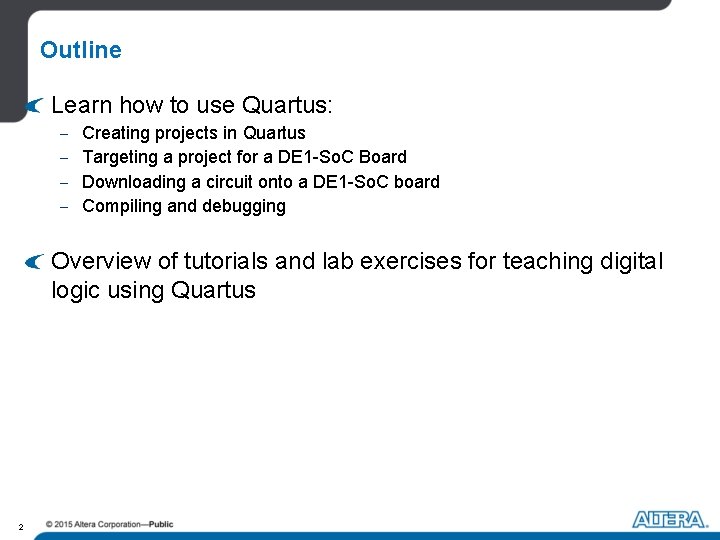 Outline Learn how to use Quartus: - Creating projects in Quartus Targeting a project