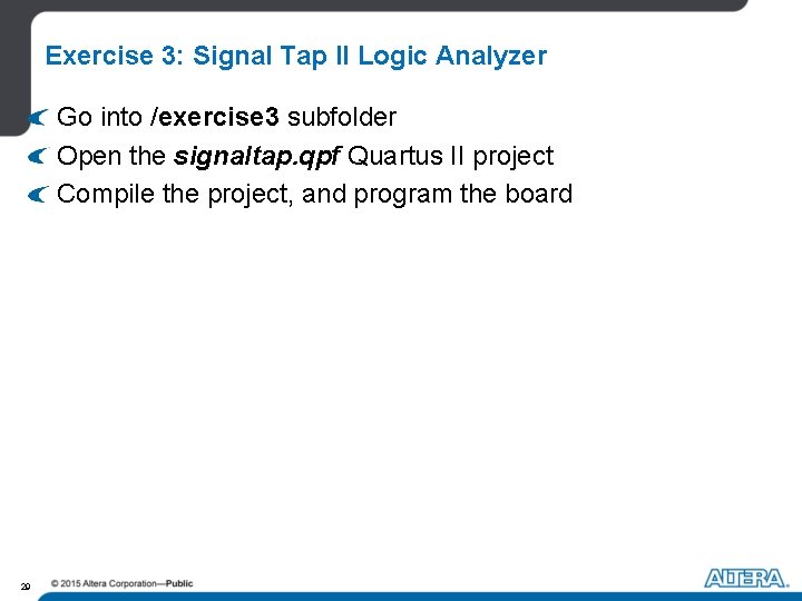 Exercise 3: Signal Tap II Logic Analyzer Go into /exercise 3 subfolder Open the