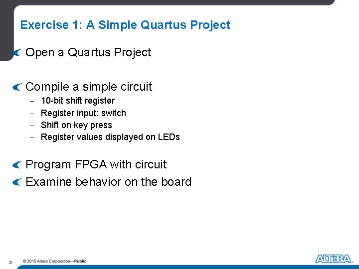 Exercise 1: A Simple Quartus Project Open a Quartus Project Compile a simple circuit