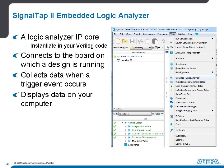 Signal. Tap II Embedded Logic Analyzer A logic analyzer IP core - Instantiate in