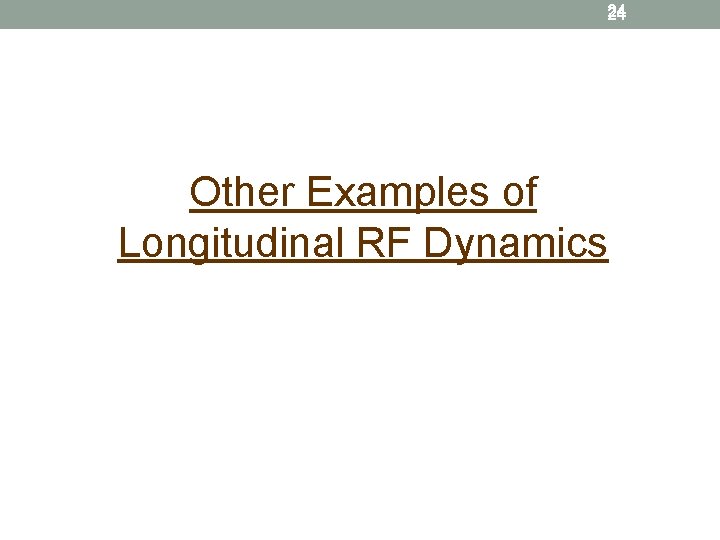 24 Other Examples of Longitudinal RF Dynamics 