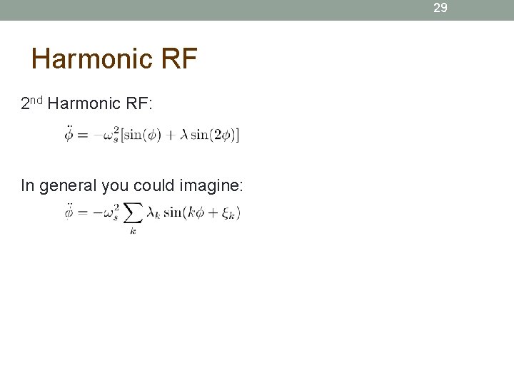 29 Harmonic RF 2 nd Harmonic RF: In general you could imagine: 