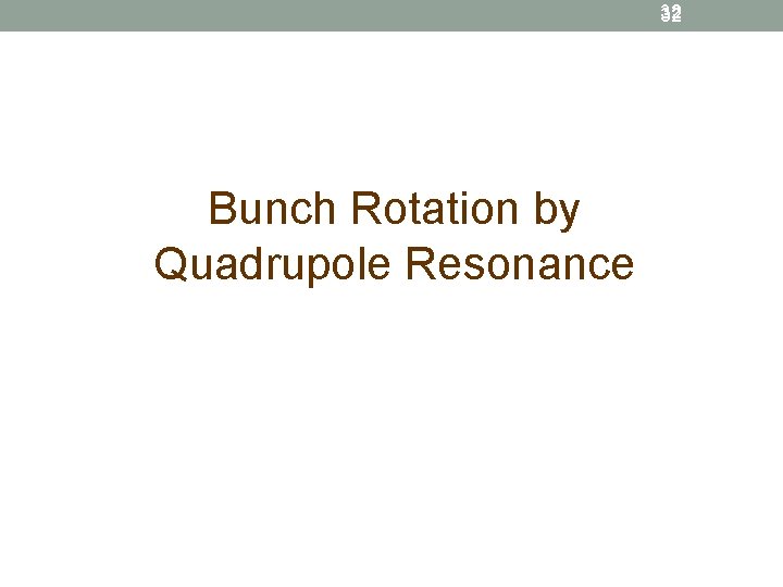 32 Bunch Rotation by Quadrupole Resonance 
