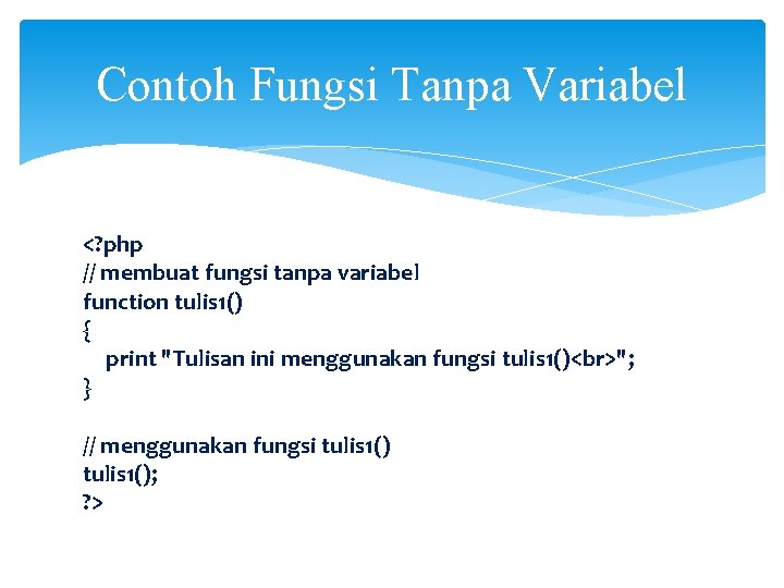 Contoh Fungsi Tanpa Variabel <? php // membuat fungsi tanpa variabel function tulis 1()