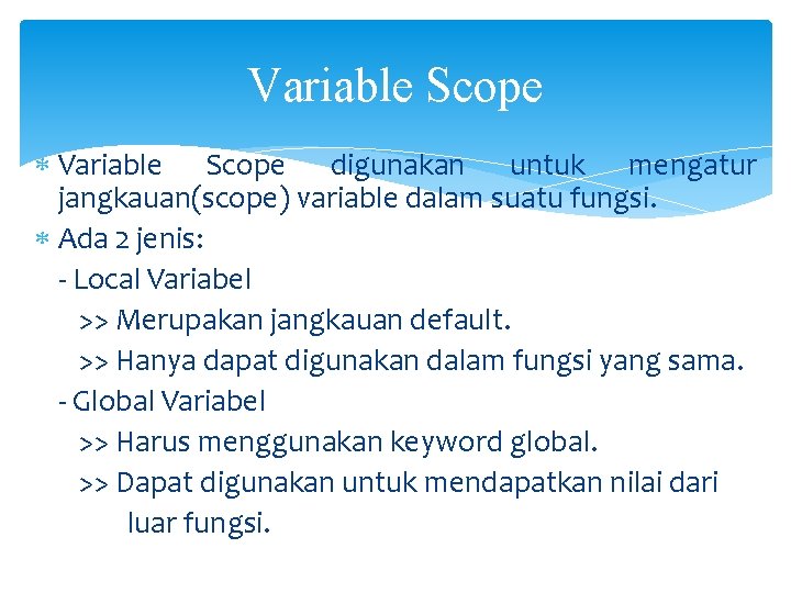 Variable Scope digunakan untuk mengatur jangkauan(scope) variable dalam suatu fungsi. Ada 2 jenis: -