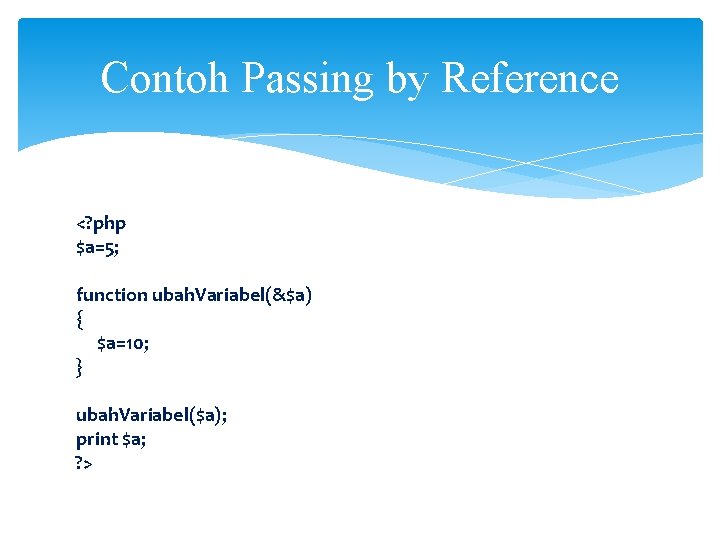 Contoh Passing by Reference <? php $a=5; function ubah. Variabel(&$a) { $a=10; } ubah.