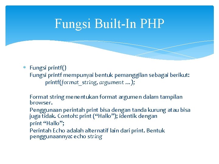 Fungsi Built-In PHP Fungsi printf() Fungsi printf mempunyai bentuk pemanggilan sebagai berikut: printf(format_string, argument